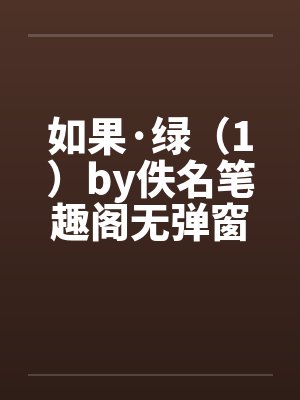 如果·绿（1）by佚名笔趣阁无弹窗封面