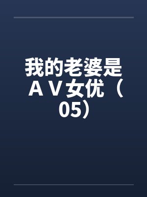 我的老婆是ＡＶ女优（05）封面