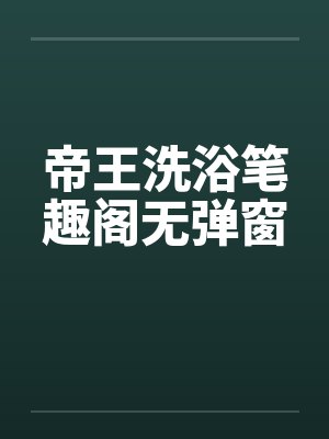 帝王洗浴笔趣阁无弹窗封面
