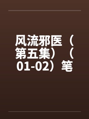 风流邪医（第五集）（01-02）笔趣阁无弹窗封面