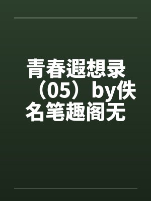青春遐想录（05）by佚名笔趣阁无弹窗封面