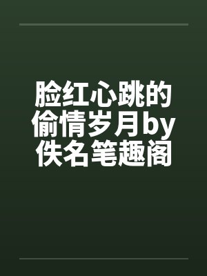 脸红心跳的偷情岁月by佚名笔趣阁无弹窗封面