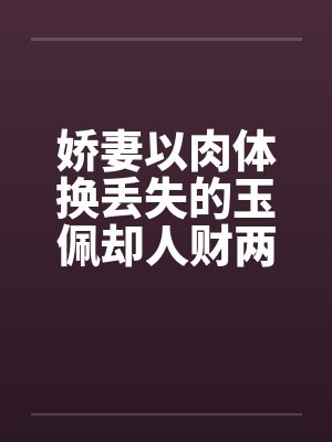 娇妻以肉体换丢失的玉佩却人财两失补记：五次被肏之前两次笔趣阁无弹窗封面