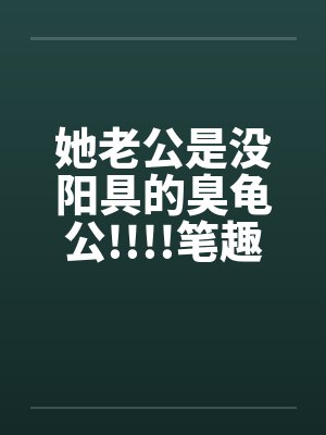她老公是没阳具的臭龟公!!!!笔趣阁无弹窗封面