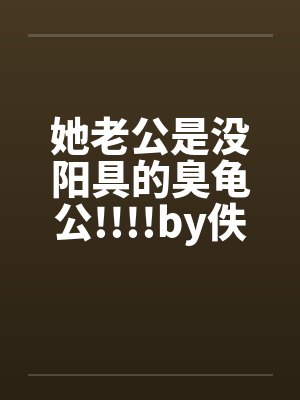她老公是没阳具的臭龟公!!!!by佚名笔趣阁无弹窗封面