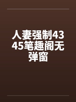 人妻强制4345笔趣阁无弹窗封面
