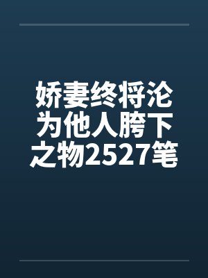 娇妻终将沦为他人胯下之物2527笔趣阁无弹窗封面