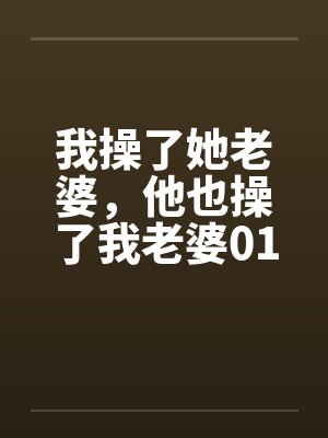 我操了她老婆，他也操了我老婆01by佚名笔趣阁无弹窗封面