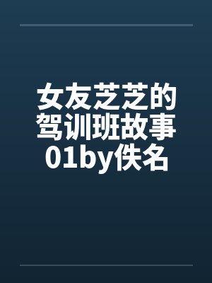 女友芝芝的驾训班故事01by佚名封面