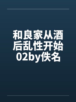 和良家从酒后乱性开始02by佚名封面