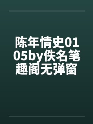 陈年情史0105by佚名笔趣阁无弹窗封面