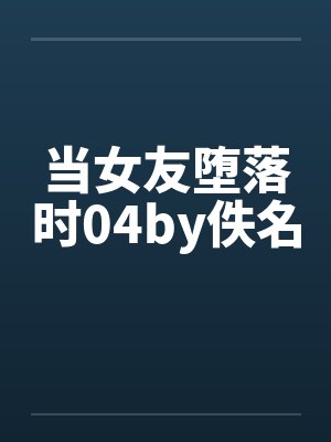 当女友堕落时04by佚名封面