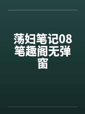 荡妇笔记08笔趣阁无弹窗封面