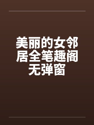 美丽的女邻居全笔趣阁无弹窗封面