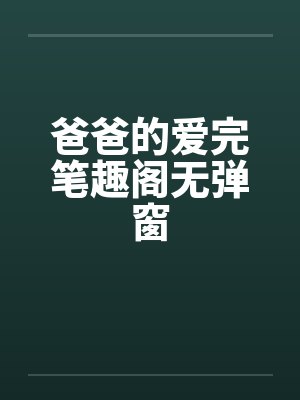 爸爸的爱完笔趣阁无弹窗封面