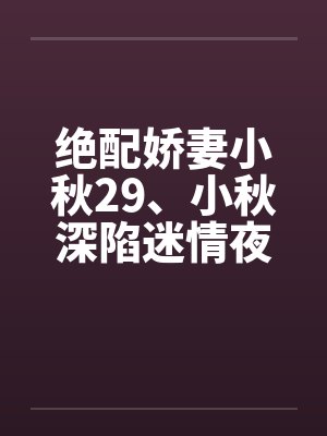 绝配娇妻小秋29、小秋深陷迷情夜by佚名封面