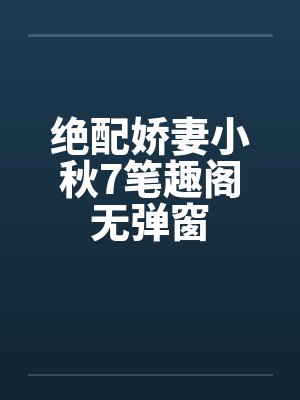 绝配娇妻小秋7笔趣阁无弹窗封面