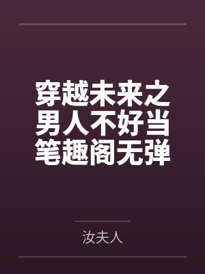 穿越未来之男人不好当笔趣阁无弹窗封面