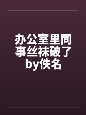 办公室里同事丝袜破了by佚名封面
