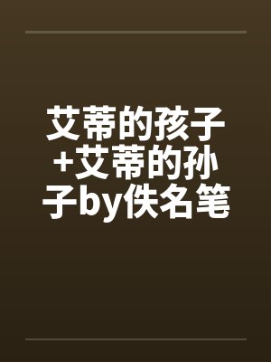 艾蒂的孩子+艾蒂的孙子by佚名笔趣阁无弹窗封面