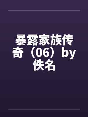 暴露家族传奇（06）by佚名封面