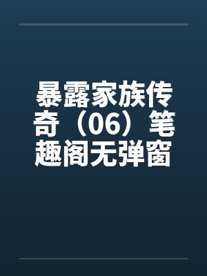 暴露家族传奇（06）笔趣阁无弹窗封面