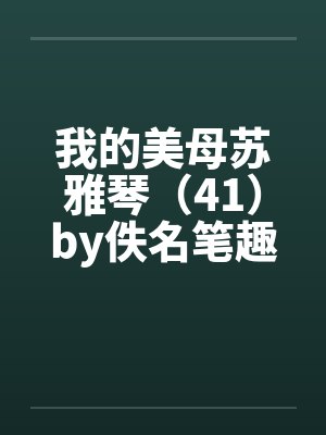 我的美母苏雅琴（41）by佚名笔趣阁无弹窗封面
