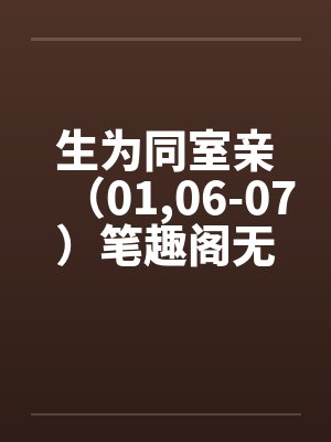 生为同室亲（01,06-07）笔趣阁无弹窗封面