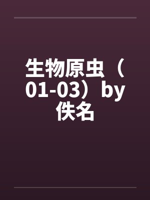 生物原虫（01-03）by佚名封面
