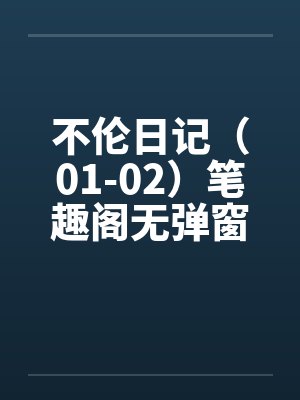不伦日记（01-02）笔趣阁无弹窗封面