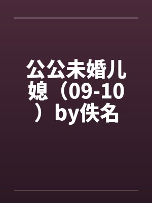 公公未婚儿媳（09-10）by佚名封面