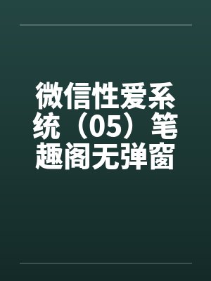 微信性爱系统（05）笔趣阁无弹窗封面