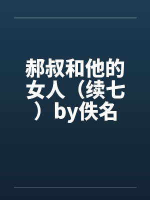 郝叔和他的女人（续七）by佚名封面