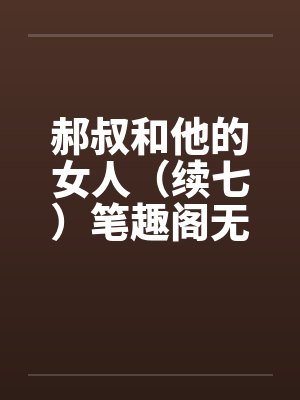 郝叔和他的女人（续七）笔趣阁无弹窗封面