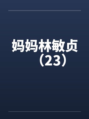 妈妈林敏贞（23）by佚名