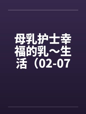 母乳护士幸福的乳～生活（02-07）（完）封面