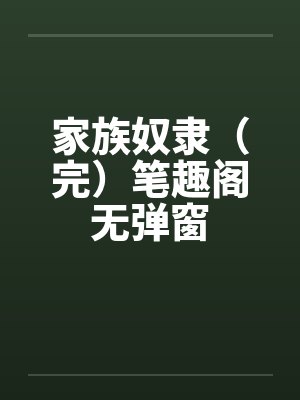 家族奴隶（完）笔趣阁无弹窗封面
