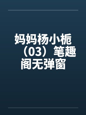 妈妈杨小栀（03）笔趣阁无弹窗封面
