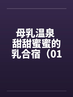 母乳温泉 甜甜蜜蜜的乳合宿（01）封面