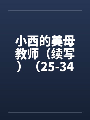 小西的美母教师（续写）（25-34）封面