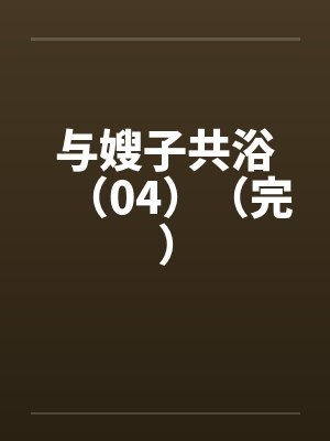 与嫂子共浴（04）（完）封面