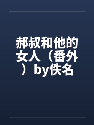 郝叔和他的女人（番外）by佚名封面