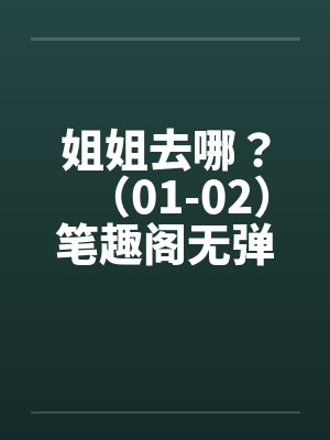 姐姐去哪？（01-02）笔趣阁无弹窗封面