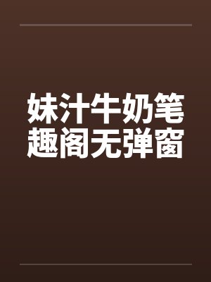 妹汁牛奶笔趣阁无弹窗封面
