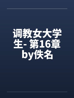 调教女大学生- 第16章by佚名封面