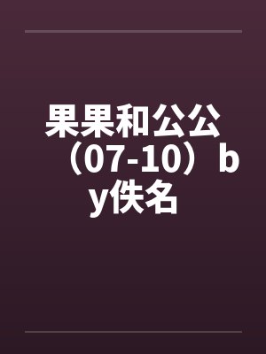 果果和公公（07-10）by佚名封面