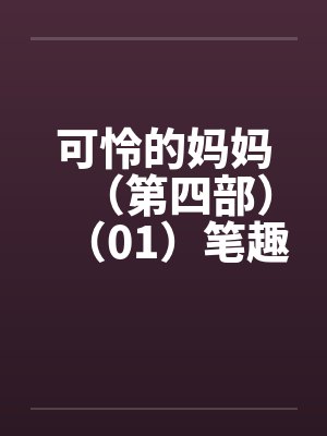 可怜的妈妈（第四部）（01）笔趣阁无弹窗封面