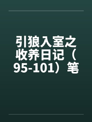 引狼入室之收养日记（95-101）笔趣阁无弹窗封面