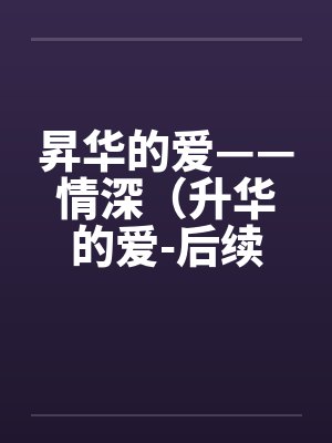 昇华的爱——情深（升华的爱-后续）（61）封面