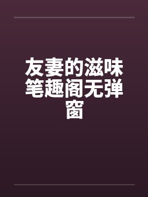 友妻的滋味笔趣阁无弹窗封面